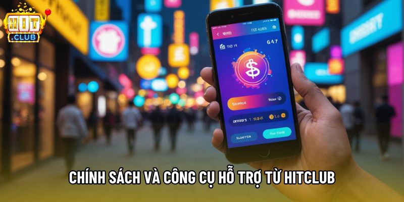 Chính sách và công cụ hỗ trợ từ Hitclub