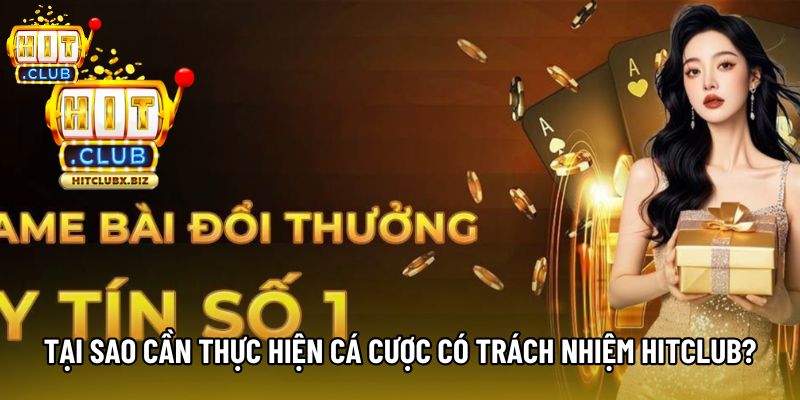 Tại sao cần thực hiện cá cược có trách nhiệm hitclub?