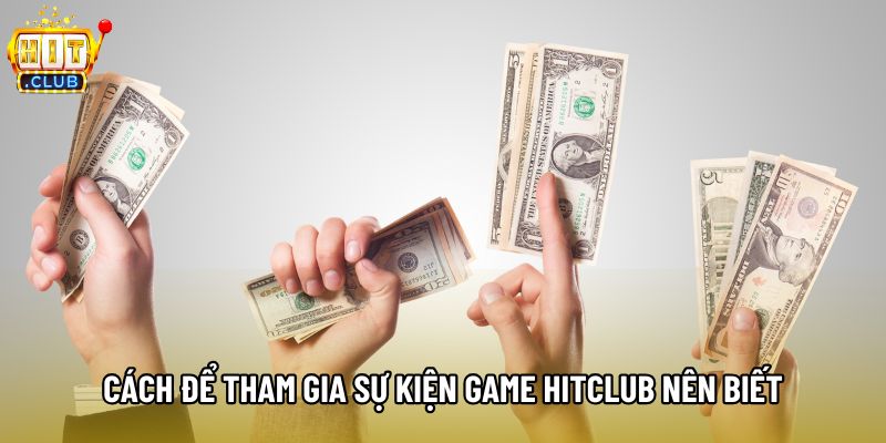 Cách để tham gia sự kiện game Hitclub nên biết