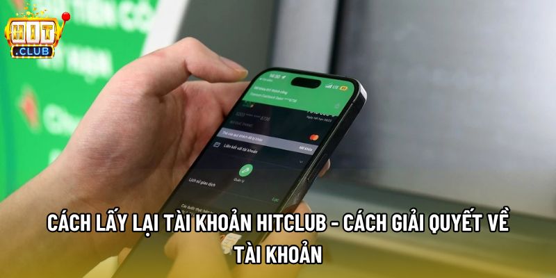 Cách Lấy Lại Tài Khoản Hitclub - Cách Giải Quyết Về Tài Khoản