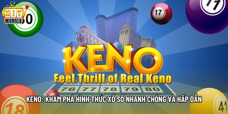 Keno: Khám Phá Hình Thức Xổ Số Nhanh Chóng Và Hấp Dẫn
