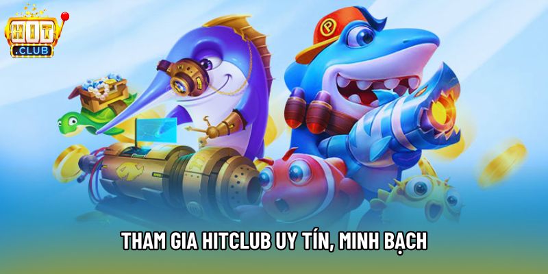 Tham gia Hitclub uy tín, minh bạch