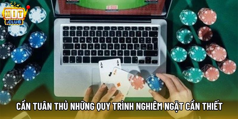 Cần tuân thủ những quy trình nghiêm ngặt cần thiết