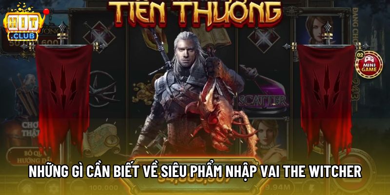 Những gì cần biết về siêu phẩm nhập vai The Witcher