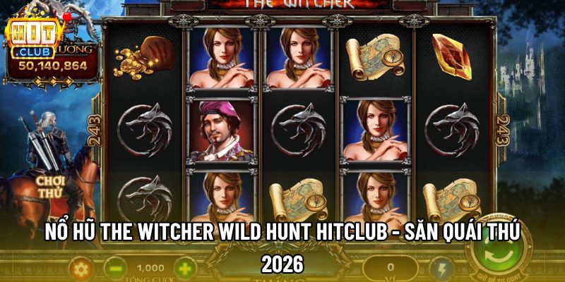 Nổ Hũ The Witcher Wild Hunt Hitclub - Săn Quái Thú 2026