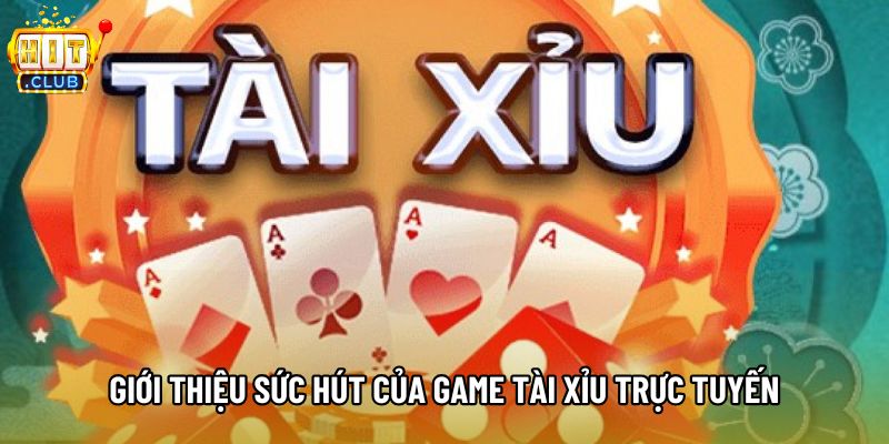 Giới thiệu sức hút của game tài xỉu trực tuyến