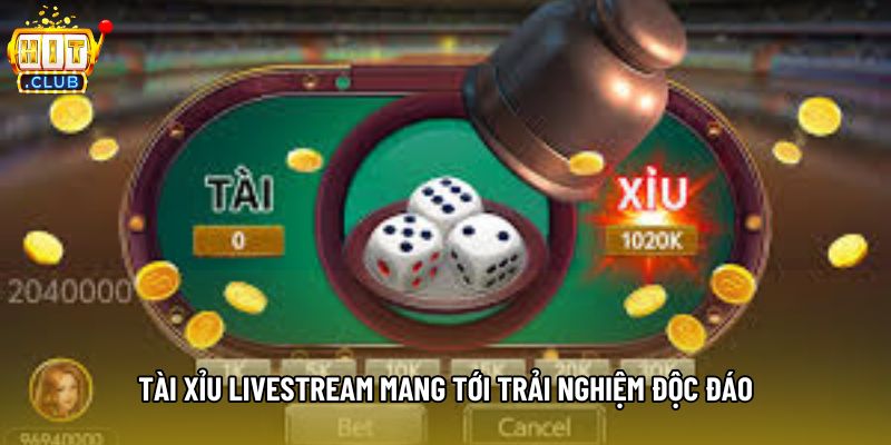 Tài xỉu livestream mang tới trải nghiệm độc đáo