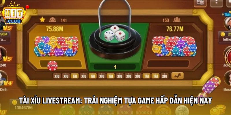 Tài Xỉu Livestream: Trải Nghiệm Tựa Game Hấp Dẫn Hiện Nay