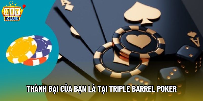 Thành bại của bạn là tại triple barrel poker