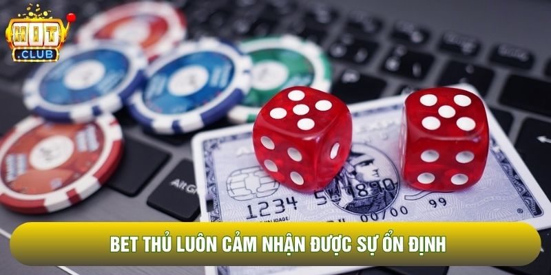 Bet thủ luôn cảm nhận được sự ổn định