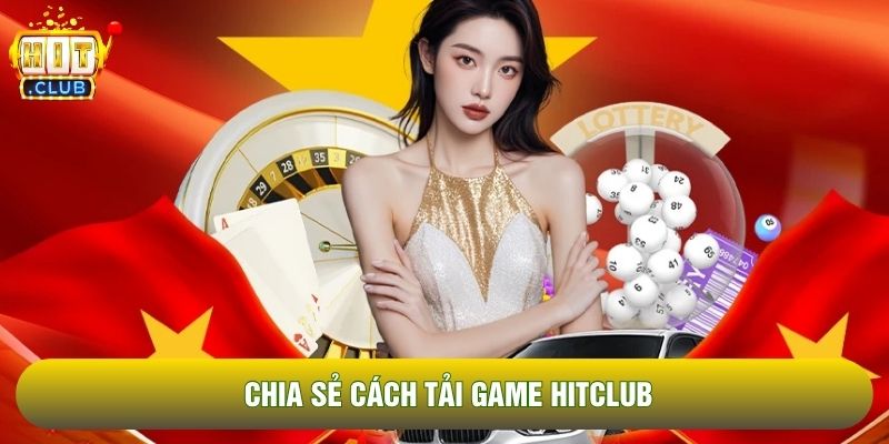 Chia sẻ cách tải game Hitclub