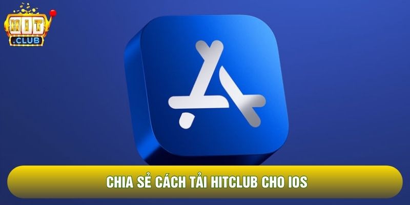 Chia sẻ cách tải Hitclub cho iOS