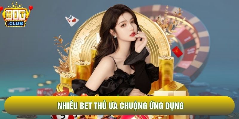 Nhiều bet thủ ưa chuộng ứng dụng