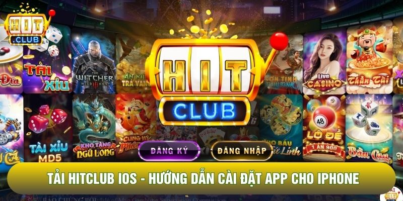 Tải Hitclub iOS - Hướng Dẫn Cài Đặt App Cho iPhone Không Lỗi